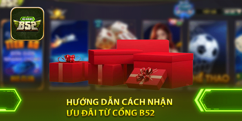 Hướng dẫn cách nhận ưu đãi từ cổng B52