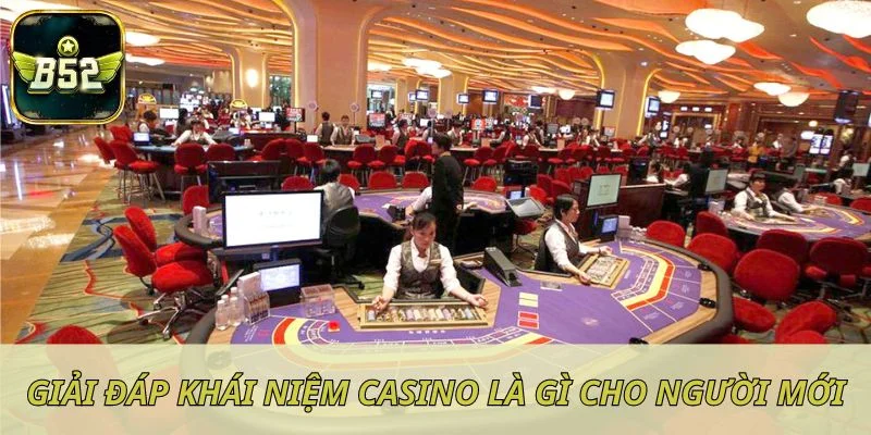 Giải đáp khái niệm casino là gì cho người mới