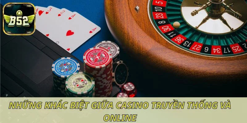 Những khác biệt giữa casino truyền thống và online