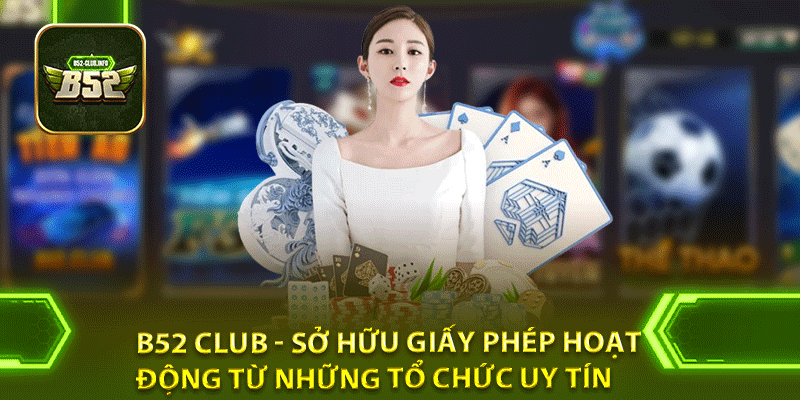 B52 Club - Sở hữu giấy phép hoạt động từ những tổ chức uy tín