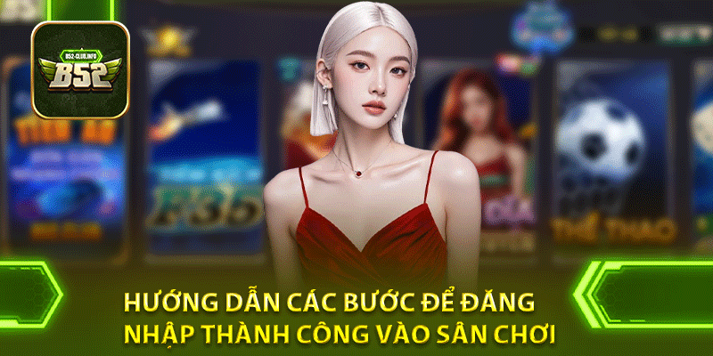 Hướng dẫn các bước để đăng nhập thành công vào sân chơi