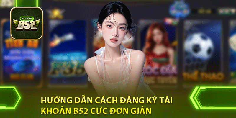 Hướng dẫn cách đăng ký tài khoản B52 cực đơn giản