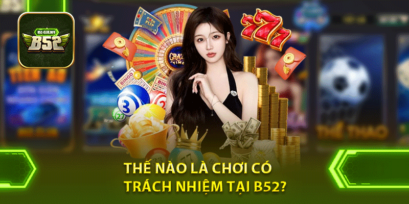 Thế nào là chơi có trách nhiệm tại B52?