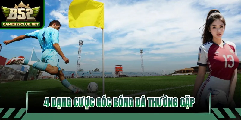 4 dạng cược góc bóng đá thường gặp 