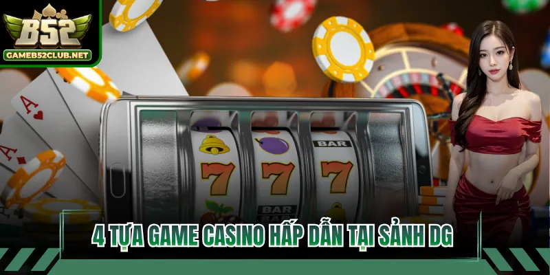 4 tựa game Casino hấp dẫn tại sảnh DG