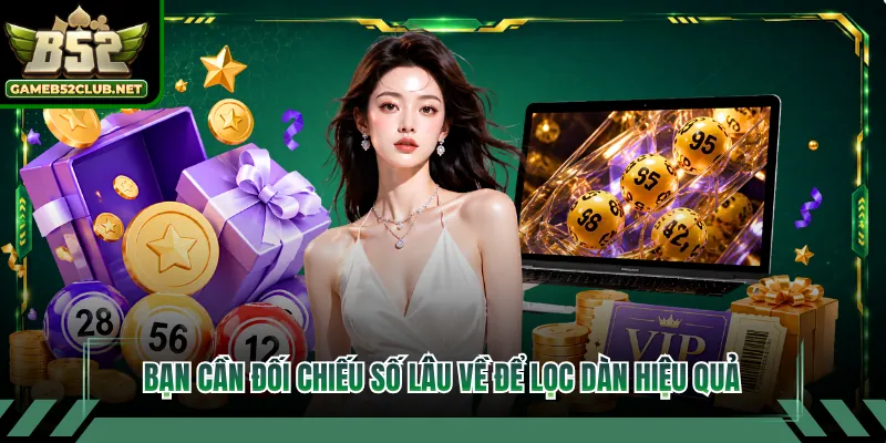 Bạn cần đối chiếu số lâu về để lọc dàn hiệu quả