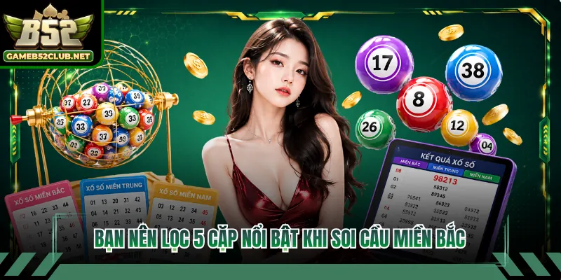 Bạn nên lọc 5 cặp nổi bật khi soi cầu miền Bắc