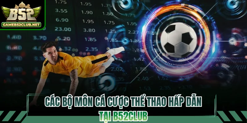 Các bộ môn cá cược thể thao hấp dẫn tại B52CLUB
