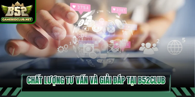 Chất lượng tư vấn và giải đáp tại B52CLUB