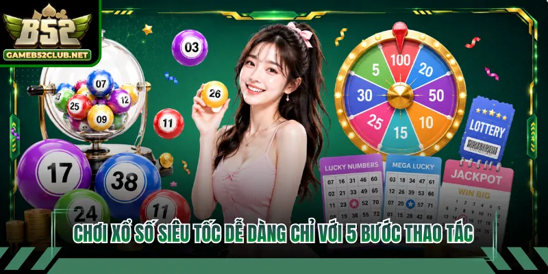 Chơi xổ số siêu tốc dễ dàng chỉ với 5 bước thao tác