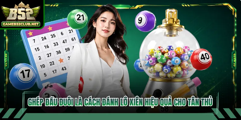 Ghép đầu đuôi là cách đánh lô xiên hiệu quả cho tân thủ