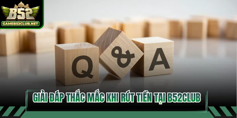 Giải đáp thắc mắc khi rút tiền tại B52CLUB