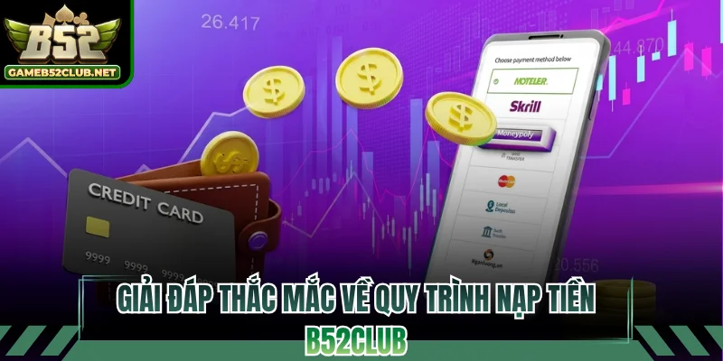 Giải đáp thắc mắc về quy trình nạp tiền B52CLUB