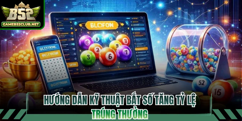 Hướng dẫn kỹ thuật bắt số tăng tỷ lệ trúng thưởng
