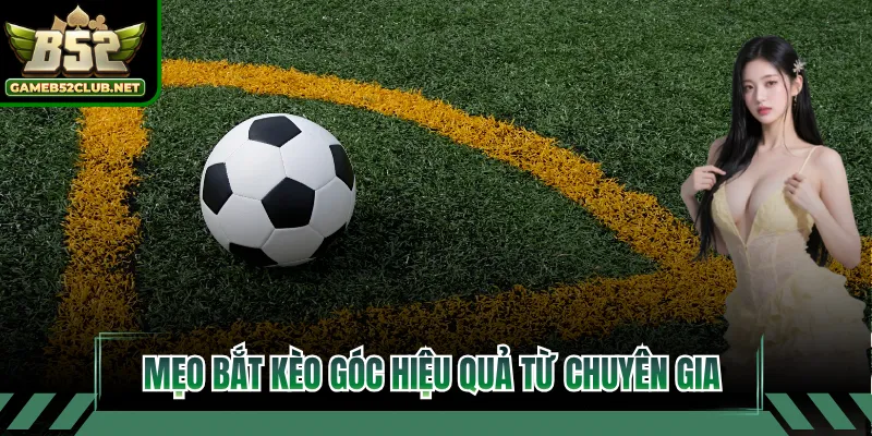 Mẹo bắt kèo góc hiệu quả từ chuyên gia