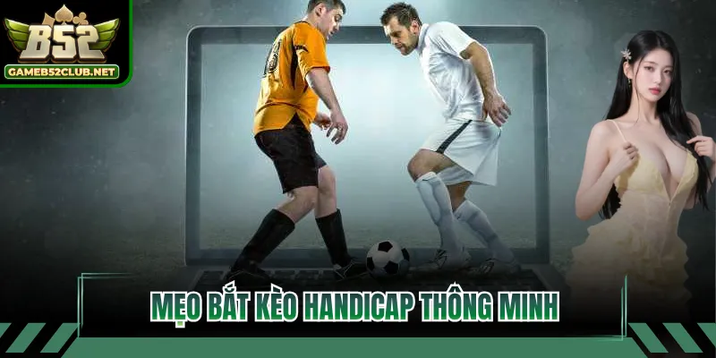 Mẹo bắt kèo Handicap thông minh