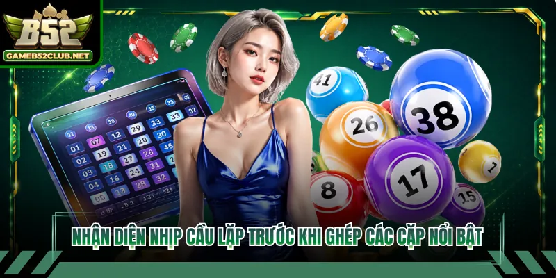 Nhận diện nhịp cầu lặp trước khi ghép các cặp nổi bật