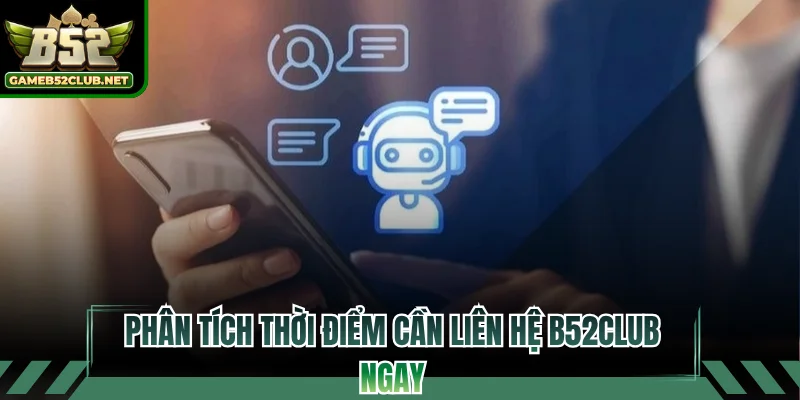 Phân tích thời điểm cần liên hệ B52CLUB ngay