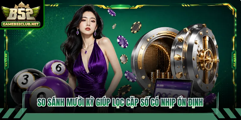So sánh mười kỳ giúp lọc cặp số có nhịp ổn định