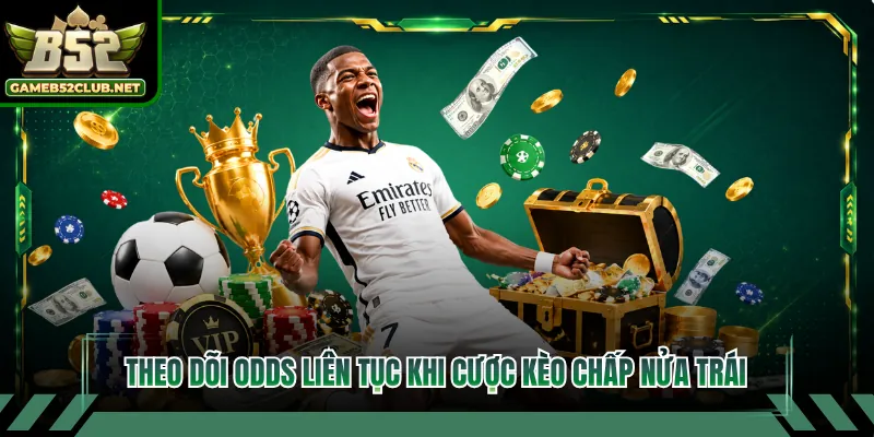 Theo dõi odds liên tục khi cược kèo chấp nửa trái