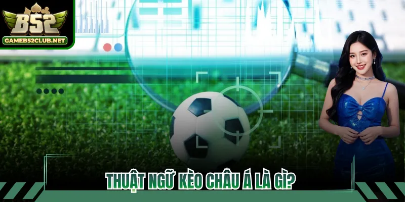 Thuật ngữ kèo châu Á là gì?