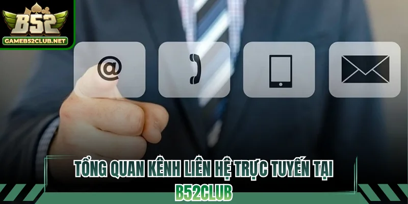 Tổng quan kênh liên hệ trực tuyến tại B52CLUB