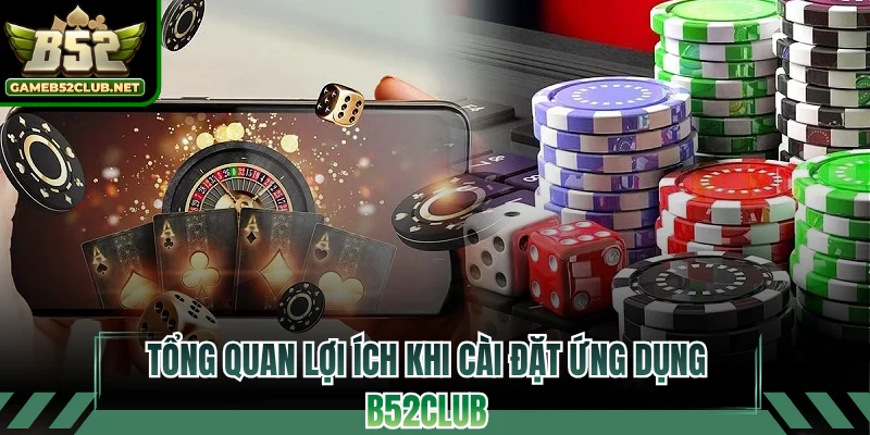 Tổng quan lợi ích khi cài đặt ứng dụng B52CLUB