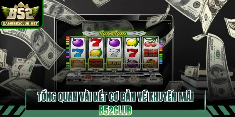 Tổng quan vài nét cơ bản về khuyến mãi B52CLUB
